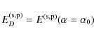 \begin{displaymath}E_{D}^{\rm (s,p)} = E^{\rm (s,p)}(\alpha = \alpha_{0}) \nonumber
\end{displaymath}