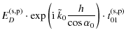 $\displaystyle E_{D}^{\rm (s,p)} \cdot \exp \left({\rm i} \ \tilde{k}_{0} \frac{h}{\cos \alpha_{0}}\right) \cdot t_{01}^{\rm (s,p)}$