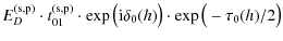 $\displaystyle E_{D}^{\rm (s,p)} \cdot t_{01}^{\rm (s,p)} \cdot \exp \big({\rm i} \delta_{0}(h)\big) \cdot \exp \big(- \tau_{0}(h)/2 \big)$