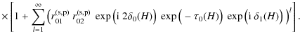 $\displaystyle \times \left[ 1 + \sum_{l=1}^\infty \left( r_{01}^{\rm (s,p)}\ r_...
...\tau_{0}(H) \big)\ \exp \big({\rm i}\ \delta_{1}(H) \big)\ \right)^{l} \right].$