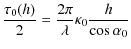 $\displaystyle \frac{\tau_{0}(h)}{2} = \frac{2\pi}{\lambda} \kappa_{0} \frac{h}{\cos \alpha_{0}}$