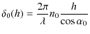 $\displaystyle \delta_{0}(h) = \frac{2\pi}{\lambda} n_{0} \frac{h}{\cos \alpha_{0}}$