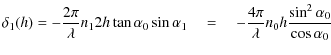 $\displaystyle \delta_{1}(h) = - \frac{2\pi}{\lambda} n_{1} 2 h \tan \alpha_{0} ...
...quad - \frac{4\pi}{\lambda} n_{0} h \frac{\sin^{2} \alpha_{0}}{\cos \alpha_{0}}$