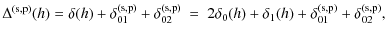 $\displaystyle \Delta^{\rm (s,p)}(h) = \delta(h) + \delta_{01}^{\rm (s,p)}+\delt...
...delta_{0}(h) + \delta_{1}(h) + \delta_{01}^{\rm (s,p)}+\delta_{02}^{\rm (s,p)},$