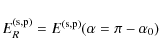 \begin{displaymath}E_{R}^{\rm (s,p)} = E^{\rm (s,p)}(\alpha = \pi - \alpha_{0}) \nonumber
\end{displaymath}