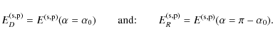 \begin{displaymath}E_{D}^{\rm (s,p)} = E^{\rm (s,p)}(\alpha = \alpha_{0}) \qquad...
... (s,p)} = E^{\rm (s,p)}(\alpha = \pi - \alpha_{0}). \nonumber
\end{displaymath}