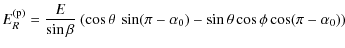 $\displaystyle E^{\rm (p)}_{R} = \frac{E}{\sin \beta}\ (\cos \theta\ \sin (\pi -\alpha_{0}) - \sin \theta \cos \phi \cos (\pi - \alpha_{0}) )$