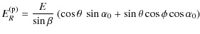 $\displaystyle E^{\rm (p)}_{R} = \frac{E}{\sin \beta}\ (\cos \theta\ \sin \alpha_{0} + \sin \theta \cos \phi \cos \alpha_{0} )$