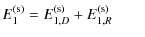 $\displaystyle E_{1}^{\rm (s)} = E_{1,D}^{\rm (s)} + E_{1,R}^{\rm (s)} \qquad$