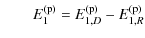 $\displaystyle \qquad E_{1}^{\rm (p)} = E_{1,D}^{\rm (p)} - E_{1,R}^{\rm (p)}$