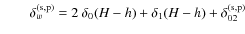 $\qquad \delta_{w}^{\rm (s,p)} = 2\ \delta_{0}(H-h) + \delta_{1}(H-h) + \delta_{02}^{\rm (s,p)} \qquad$