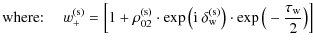 $\displaystyle \textrm{where: }\quad w_{+}^{\rm (s)} = \left[ 1 + \rho_{02}^{\rm...
...i}\ \delta_{w}^{\rm (s)}\big) \cdot \exp \big(- \frac{\tau_{w}}{2}\big) \right]$