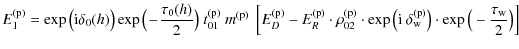 $\displaystyle E_{1}^{\rm (p)} = \exp \big({\rm i} \delta_{0}(h)\big) \exp \big(...
...}\ \delta_{w}^{\rm (p)}\big) \cdot \exp \big(- \frac{\tau_{w}}{2} \big) \right]$