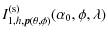 $\displaystyle I_{1,h, \vec p(\theta, \phi)}^{\rm (s)}(\alpha_{0}, \phi, \lambda)$