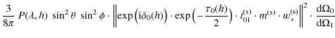 $\displaystyle \frac{3}{8\pi}\ P(\lambda, h)\ \sin^{2} \theta\ \sin^{2} \phi \cd...
...{+}^{\rm (s)} \right\Vert^{2} \cdot \frac{{\rm d}\Omega_{0}}{{\rm d}\Omega_{1}}$