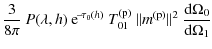 $\displaystyle \frac{3}{8\pi}\ P(\lambda, h)\ {\rm e}^{\!-\! \tau_{0}(h)}\ T_{01...
... (p)} \ \Vert m^{\rm (p)}\Vert^{2}\ \frac{{\rm d}\Omega_{0}}{{\rm d}\Omega_{1}}$