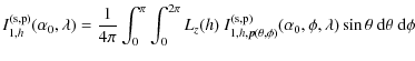 $\displaystyle I_{1,h}^{\rm (s,p)}(\alpha_0, \lambda) = \frac{1}{4 \pi} \int_{0}...
...)}^{\rm (s,p)}(\alpha_0, \phi, \lambda) \sin \theta\ {\rm d}\theta\ {\rm d}\phi$