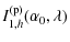 $\displaystyle I_{1,h}^{\rm (p)}(\alpha_0, \lambda)$