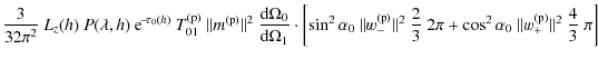 $\displaystyle \frac{3}{32\pi^2}\ L_z(h)\ P(\lambda, h)\ {\rm e}^{\!-\! \tau_{0}...
...+ \cos^{2} \alpha_{0}\ \Vert w_{+}^{\rm (p)} \Vert^{2}\ \frac{4}{3}\ \pi\right]$
