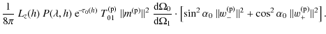 $\displaystyle \frac{1}{8 \pi}\ L_z(h)\ P(\lambda, h)\ {\rm e}^{\!-\! \tau_{0}(h...
...m (p)} \Vert^{2} + \cos^{2} \alpha_{0}\ \Vert w_{+}^{\rm (p)} \Vert^{2}\right].$