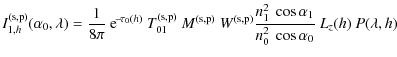 $\displaystyle I_{1,h}^{\rm (s,p)}(\alpha_0, \lambda) = \frac{1}{8 \pi}\ {\rm e}...
...{n_{1}^{2}\ \cos \alpha_{1}}{n_{0}^{2}\ \cos \alpha_{0}}\ L_z(h)\ P(\lambda, h)$
