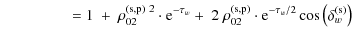$\displaystyle \qquad\qquad\;\; = 1\ +\ \rho_{02}^{\rm (s,p)\ 2} \cdot {\rm e}^{...
...^{\rm (s,p)} \cdot {\rm e}^{-\tau_{w}/2} \cos \left(\delta_{w}^{\rm (s)}\right)$