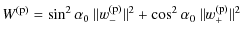 $\displaystyle W^{\rm (p)} = \sin^{2} \alpha_{0}\ \Vert w_{-}^{\rm (p)} \Vert^{2} + \cos^{2} \alpha_{0}\ \Vert w_{+}^{\rm (p)} \Vert^{2}$