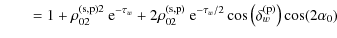$\displaystyle \qquad = 1+\rho_{02}^{\rm (s,p) 2}\ {\rm e}^{- \tau_{w}} + 2 \rho...
...rm e}^{- \tau_{w}/2} \cos \left(\delta_{w}^{\rm (p)}\right) \cos (2 \alpha_{0})$