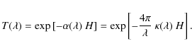 \begin{displaymath}
T(\lambda) = {\rm exp} \left[-\alpha(\lambda)\ H \right] = {...
...xp} \left[- \frac{4 \pi}{\lambda}\ \kappa(\lambda)\ H \right].
\end{displaymath}