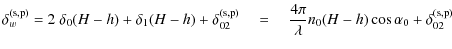 $\displaystyle \delta_{w}^{\rm (s,p)} = 2\ \delta_{0}(H-h) + \delta_{1}(H-h) + \...
...=\quad \frac{4\pi}{\lambda} n_{0} (H-h) \cos \alpha_{0}+\delta_{02}^{\rm (s,p)}$