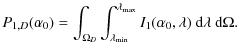 $\displaystyle P_{1, D}(\alpha_0) = \int_{\Omega_{D}} \int_{\lambda_{\rm min}}^{\lambda_{\rm max}} I_{1}(\alpha_0, \lambda)\ {\rm d}\lambda\ {\rm d}\Omega.$