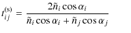 $\displaystyle t_{ij}^{\rm (s)} = \frac{2 \tilde{n}_{i}\cos \alpha_{i}}{\tilde{n}_{i}\cos \alpha_{i} + \tilde{n}_{j}\cos \alpha_{j}} \qquad$
