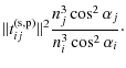 $\displaystyle \Vert t_{ij}^{\rm (s,p)}\Vert^2 \frac{n_{j}^3 \cos ^2\alpha_{j}}{n_{i}^3 \cos ^2\alpha_{i}} \cdot$