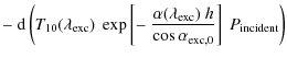 $\displaystyle -\ {\rm d}\left(T_{10}(\lambda_{\rm exc})\ \exp \left[ -\ \frac{\...
...mbda_{\rm exc})\ h}{\cos \alpha_{\rm exc, 0}} \right]\ P_{\rm incident} \right)$