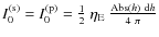 $I_0^{\rm (s)} = I_0^{\rm (p)} = \frac{1}{2}\ \eta_{\rm E} \ \frac{{\rm Abs}(h) \ {\rm d}h}{4\ \pi}$