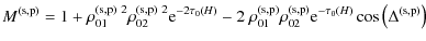 $\displaystyle M^{\rm (s,p)} = 1 + \rho_{01}^{\rm (s,p)\ 2} \rho_{02}^{\rm (s,p)...
...ho_{02}^{\rm (s,p)} {\rm e}^{-\tau_{0}(H)} \cos \left(\Delta^{\rm (s,p)}\right)$