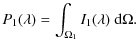$\displaystyle P_1(\lambda) = \int_{\Omega_1} I_1(\lambda)\ {\rm d}\Omega.$