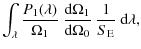 $\displaystyle \int_{\lambda} \frac{P_1(\lambda)}{\Omega_1}\ \frac{{\rm d}\Omega_{1}}{{\rm d}\Omega_{0}}\ \frac{1}{S_{\rm E}}\ {\rm d}\lambda,$