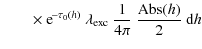 $\displaystyle \qquad \times \ {\rm e}^{\!- \tau_{0}(h)}\ \lambda_{\rm exc}\ \frac{1}{4\pi}\ \frac{{\rm Abs}(h)}{2}\ {\rm d}h$