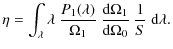 $\displaystyle \eta = \int_{\lambda} \lambda\ \frac{P_1(\lambda)}{\Omega_1}\ \frac{{\rm d}\Omega_{1}}{{\rm d}\Omega_{0}}\ \frac{1}{S}\ {\rm d}\lambda.$
