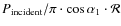 $P_{\rm incident}/\pi \cdot \cos \alpha_1 \cdot \mathcal{R}$