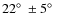 $22\hbox{$^\circ$ }\pm 5\hbox{$^\circ$ }$