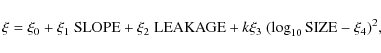 \begin{displaymath}\xi = \xi_0 + \xi_1 ~ {\rm SLOPE} + \xi_2 ~ {\rm LEAKAGE} + k \xi_3
~ (\log_{10}{\rm SIZE} - \xi_4)^2,
\end{displaymath}
