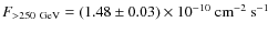 $F_{>250~{\rm GeV}}=(1.48\pm0.03)\times 10^{-10}~ {\rm cm}^{-2}~
{\rm s}^{-1}$