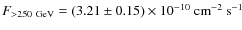 $F_{>250~{\rm GeV}}=(3.21\pm0.15)\times 10^{-10}~{\rm cm}^{-2}~{\rm s}^{-1}$