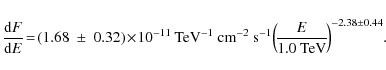 \begin{displaymath}\frac{{\rm d}F}{{\rm d}E}\! =\! (1.68~\pm~0.32)\!\times\! 10^...
... \!
\left(\!\frac{E}{1.0~{\rm TeV}}\!\right)^{-2.38\pm0.44}\!.
\end{displaymath}