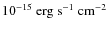 $10^{-15}~ {\rm erg} ~ {\rm s}^{-1} \ {\rm cm}^{-2}$