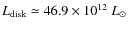 $L_{\rm disk}\simeq 46.9\times 10^{12} ~L_{\odot}$
