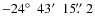 $-24\hbox{$^\circ$ }~43\hbox{$^\prime$ }~15\hbox{$.\!\!^{\prime\prime}$ }2$