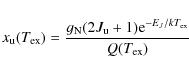 \begin{displaymath}
x_{\rm u}(T_{\rm ex}) = \frac{g_{\rm N}(2J_{\rm u}+1) {\rm e}^{-E_J/kT_{{\rm ex}}}}
{Q(T_{{\rm ex}})}
\end{displaymath}